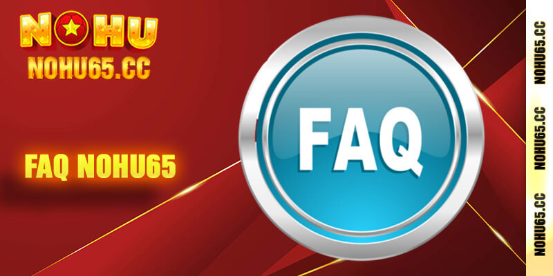 FAQ Nohu65 - Giải đáp một vài thắc mắc hay gặp của người chơi