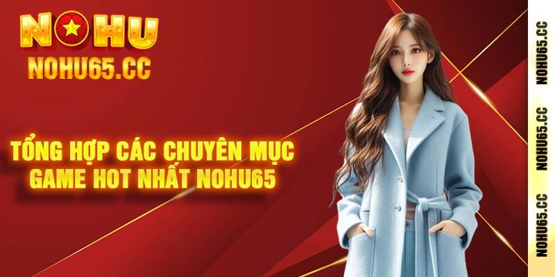 Tổng hợp các chuyên mục game hot nhất Nohu65