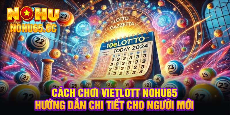 Cách Chơi Vietlott Nohu65 Hướng Dẫn Chi Tiết Cho Người Mới