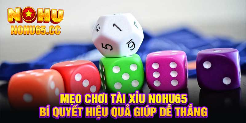 Mẹo Chơi Tài Xỉu Nohu65 Bí Quyết Hiệu Quả Giúp Dễ Thắng